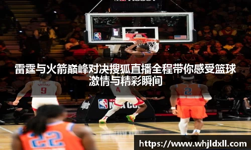 雷霆与火箭巅峰对决搜狐直播全程带你感受篮球激情与精彩瞬间