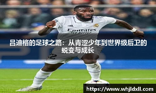 吕迪格的足球之路：从青涩少年到世界级后卫的蜕变与成长