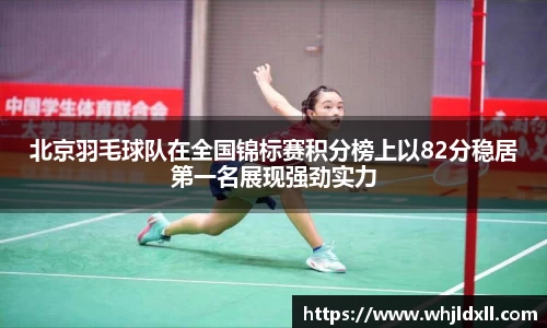 北京羽毛球队在全国锦标赛积分榜上以82分稳居第一名展现强劲实力